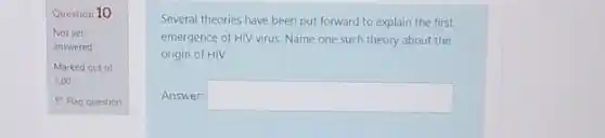 Question 10
Several theories have been put forward to explain the first
emergence of HIV virus Name one such theory about the
origin of HIV.
Answer: square