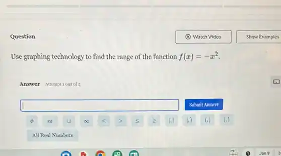 Question
Use graphing technology to find the range of the function f(x)=-x^2
Answer Attemptiontof?