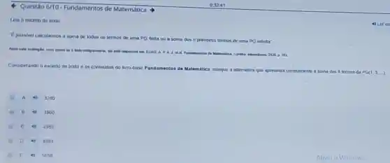 - Questão 6/10 - Fundamentos de Matemática
Lela o excerto de texto:
"e possivel calcularmos a soma de todos os termos de uma
PG finita ou a soma dos n primeiros termos de uma PG infinta"
Após cata avaliação, caso quaira ler o tedo
A	Fundamentos de Metermatica Curth Internatem 2000 p 103
Considerando o excerlo de texto e os conteudos do livro- base Fundamentos de Matemdica
marque a alternativa que apresenta corretamente a soma a dos 8 termos da PG(1,3,ldots )
A 4) 3230
B 403060
C 4) 4562
D 4) 4804
E 40 5690
Ativar o Windows
4) Ler en