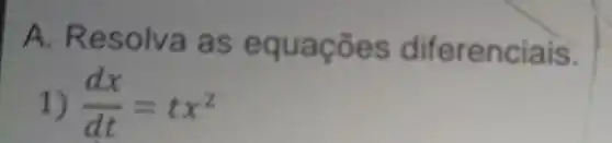 A. Resolva as equações diferenciais.
1) (dx)/(dt)=tx^2