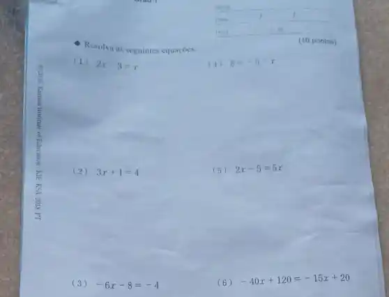 Resolva as seguintes equaçoes.
(10 pontos)
()
2x-3=x
(4) 8=-5-x
(2) 3x+1=4
(5) 2x-5=5x
(3) -6x-8=-4
(6) -40x+120=-15x+20