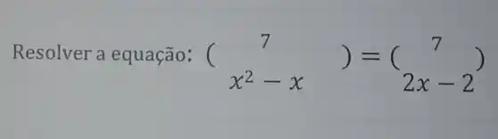 Resolver a equação: (
(} 7 x^2-x )