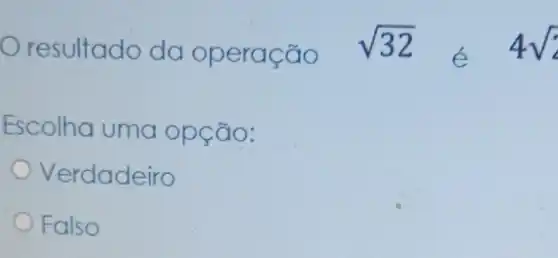 resultado da operação
sqrt (32)
Escolha uma opção:
Verdadeiro
Falso