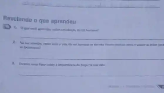 Revelando o que aprendeu
__
2.Na sua opinilie, come seria a vida do ter humano se eie ado there postura
ereta e usasie as mans par
se locomover?
__
3.Escreva uma frase sobre a importancia do fogo na sua vikla
__