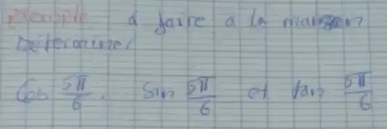 Rremple a faire a la maison Determine
[
cos (5 pi)/(6) cdot sin (5 pi)/(6) ( et ) tan (5 pi)/(6)
]