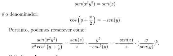 sen(x^2y^5)=sen(z)
eO denominador:
cos(y+(pi )/(2))=-sen(y)
Portanto podemos reescrever como:
(sin(x^2x^2y^2y^2))/(z^2)cos^(5(y+(pi )/(2)))=(seniziz^i)/(z)cdot (y^5)/(-sen^7)(yi)=-frac {se