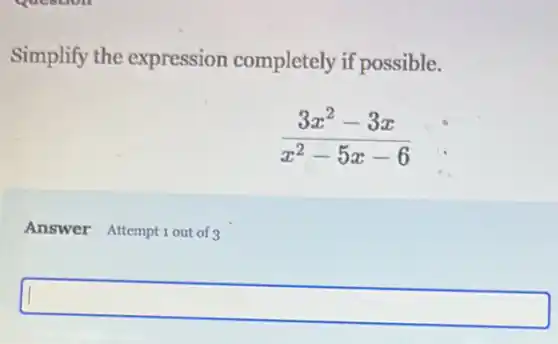 Simplify the expression completely if possible.
(3x^2-3x)/(x^2)-5x-6
Answer Attemptiout of 3
square