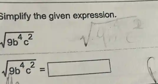 Simplify the given expression.
sqrt (9b^4c^2)
sqrt (9b^4c^2)=