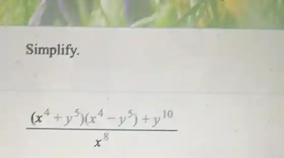 Simplify.
((x^4+y^5)(x^4-y^5)+y^10)/(x^8)