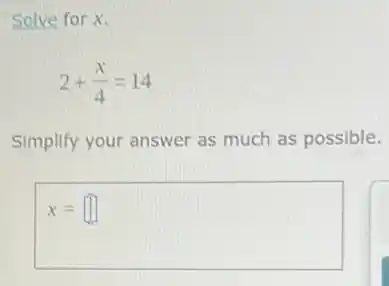 Solve for x.
2+(x)/(4)=14
Simplify your answer as much as possible.
x= square