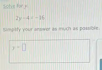 Solve for y.
2y-4=-16
Simplify your answer as much as possible.
y= square