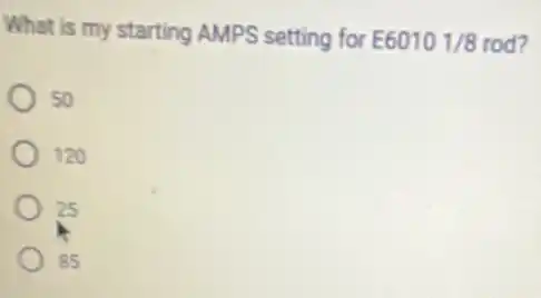 What is my starting AMPS setting for
E60101/8rod
) 50
120
25
85