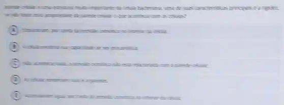 STultura mula importante to celula bacteriana uma resues a atersti is prin cloase a rigue
sentitives is calles?
da
C	reacionaticon i
torgetes
E
interor da celula