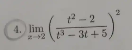 t2=2
lim lim _(xarrow 2)((t^2-2)/(t^3)-3t+5)^2
2
x->2