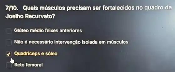 Tho Quais músculos precisam ser fortalecidos no quadro de
Joelho Recurvato?
Gluteo médio feixes anteriores
Não é necessário intervenção isolada em músculos
Quadriceps e sóleo
Reto femoral