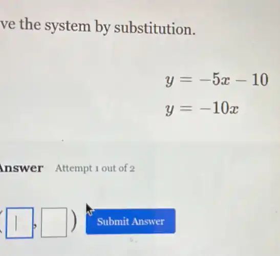 ve the system by substitution.
y=-5x-10
y=-10x
(1)