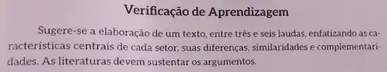 Verificação de Aprendizagem
Sugere-se a elaboração de um texto, entre três e seis laudas enfatizando as ca-
racterísticas centrais de cada setor, suas diferenças , similaridades e complementari-
dades. As literaturas devem sustentar os argumentos.