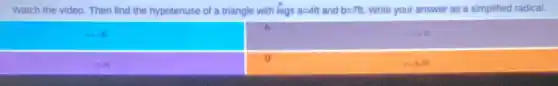 Watch the video Then find the hypotenuse of a triangle with legs a=4ft and b=7ft Write your answer as a simplified radical.
B
AM
colds
x=5sqrt (12)