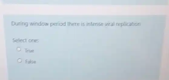 During window period there is intense viral replication
Select one:
True
False