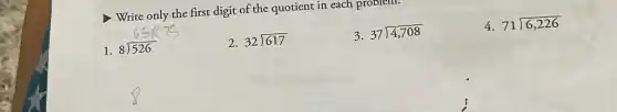 Write only the first digit of the quotient in each problem.
1. 8longdiv (526)
2. 32longdiv (617)
3. 37longdiv (4,708)
4. 71longdiv (6,226)