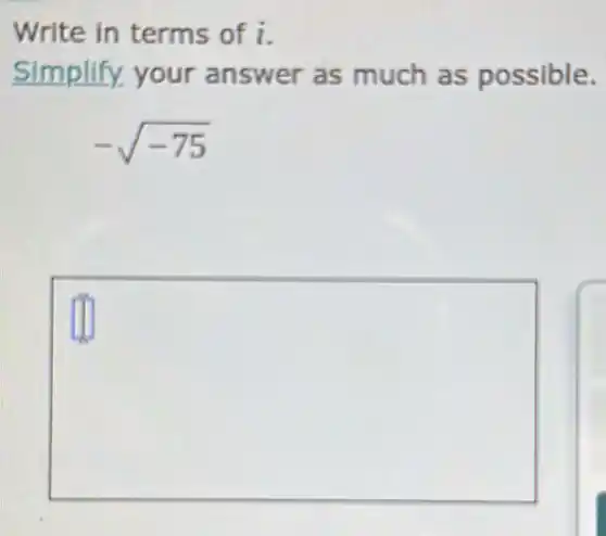 Write in terms of i.
Simplify. your answer as much as possible.
-sqrt (-75)
square