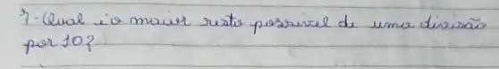 7- Qual éa maier restre pressivel de uma divisão por 10?