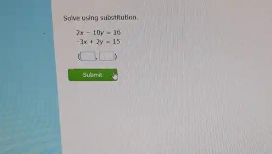 Solve using substitution.
2x-10y=16
-3x+2y=15
square  square