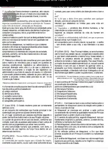 1° As reflexões liberais tenderam a acentuar, até o século X∣X , a compreensão de que o Estado era a expressão da Razdo 1//2^("sa for ma de compreensão liberal, é correto ") afirmal que o Estado a)deveria intervir na economia, uma vez que a liberdade de negociar reconduziria a sociedade ao principio do "homem como lobo do homem", destacado por Rousseau. b)atingiria seu mai or grau de eficiência se comandado pelas classes industriais, em detrimento das demais frações que compōem a burguesia isto é, proprietários de terra e comerciantes. c) seria a instância a partir da qual as desigual dades formais entre os indivíduos se transformariam emigual dade real entre os homens. d)tenderia a desaparecer, na medi da em que o sistema produtivo dividisse as riquezas produzidas pelas classes socia's, como expressão da Razão. e)representaria os interesses do conjunto da sociedade, pai rando, portanto, acima das cl asses sociais e de suas demandas especificas. 2° Plebiscito e referendo são consultas ao povo para decidir sobre matéria de relevância para a nação em questões de natureza constitucional, legislativa ou administrativa. A principal distinção entre eles é a de que o plebiscito é convocado previamente à criação do ato legislativo ou administrativo que trate do assunto em pauta, e o referendo é convocado posteriormente, cabendo ao povo ratificar ou rejeitar a proposta. Ambos estão previstos no art. 14 da Constituição Federal. Plebiscitos e referendos Disponivel en: www.tsejus.br . Acesso em 29 jan. 2015 (adaptado). A s formas de consul ta popul ar descritas são exemplos de um tipo de prática política baseada em a) colégio eleitora. b) democracia direta c) conselho comunitário. d) sufrágio representativo. e) autogestão participativa 3° (Uece 2019) O Estado moderno pode ser corretamente definido como a) um conjunto de instituições cuja função principal é dar sustentação aos governos sucessivamente el eitos. b) um luga constituido por pessoas escolhidas segundo o poder das familias tradiciona s e de sua filiaçăo religiosa. c) o poder do governo de um país de decidir, conforme sua vontade, quem são as pessoas autorizadas a fazer justiça de acordo com os jul gamentos que achar mais corretos. d) uma comunidade humana que pretende, com êxito, o monopólio do uso legitimo da força física dentro de um determinado território. 4° (UFSJ 2013) - Thomas Hobbes afirma que "Lei Civil", para todo súdito, é a) "construida por aquelas regras que o Estado the impõe, oralmente ou por escrito, ou por outro sinal suficiente de sua vontade, para usar corno critério de distinção entre o bem e o. mal". b) "a lei que o deixa livre para caminhar para qualquer direção, pois há um conjunto deleis naturais que estabelece os limites para uma vida em sociedade". c) "reguladora e protetora dos dreitos humanos, e faz intervenção na ordem social para legitima as relações externas da vida do homem em sociedade". d) "calcada na arbitrariedade individual, em que as pessoas buscam entrar num Estado Civil, em consonância com o direito natural, no qual ele-o sídito - tem direito sobre a sua vida, a sua liberdade e os seus bens". 5° (UEMA 2015) - Para Thomas Hobbes, os sereshumanos são livres em seu estado natural, competindo e lutando entre si, por terem rel ativamente a mesma força. Nesse estado, o conflito £ perpetua através de gerações criando um ambiente de tensão e medo permanente. Para esse filósofo, a criação deuma sociedade submetidaà Lei, na qual osseres humanos vivam em paz e deixem de guerrear entre si, pressupõe que todos renunciem à sua liberdade original. Nessa sociedade, a liberdade individual é delegada a um só dos homens que detém o poder inquestionável, o soberano. MALMESBURY, Thomas Hobbes de Leviatã ou matiria, forma e poder de um estado eclesiastico e civil. Trad Joăo Paulo Montero, Maria Beatriz Nizza da Siva S5̄o Paulo: Editora NOVA Culturd, 1997. A teoria política de Thomas Hobbes teve papel fundamental na construção dos si stemas pol íticos contemporâneos que consolidou a (o) a) Monarquia Paritária. b) Despotismo Soberano. c) Monarquia Republicana. d) Monarquia Absolutista e) Despotismo Esclarecido. 6° (UEL) - Com base no texto e nos conhecimentos sobre o pensamento de Maquiavel acerca da relação entre poder e moral, é correto afirmar. a) Maquiavel se preocupa em analisar a ação política considerando tâo somente as qual idades mora s do Príncipe quedeterminam a ordem obj etiva do Estado. b) O sentido da ação política, segundo Maquiavel, tem por fundamento originário e, portanto, anterior, a ordem divina, refletida na hamonia da Cidade. c) Para Maquiavel, abusca da ordeme da harmonia, em face do desequilíbrio e do caos, só se realiza com a conquista da justiça e do bem comum. d) Na reflexão política de Maquiavel, o fim que deve orientar as ações de um Príncipe é a ordem e a manutenção dopoder. e) A análiæe de Maquiavel, œom baœe nos valores espirituais superiores aos políticos, repudia como ilegítimo o emprego da força coercitiva do Estado.