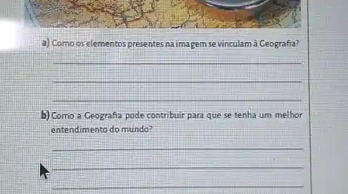 a) Como os elementos presentes na imagem se vinculam à Geografia? qquad qquad qquad b) Como a Geografia pode contribuir para que se tenha um methor entendimento do mundo? qquad qquad - qquad