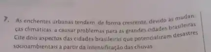 As enchentes urbanas tendem, de forma crescente, devido as mudancas climáticas, a causar problemas para as grandes cidades brasileiras Cite dois aspectos das cidades brasileiras que potencializam desastres socioambientais a partir da intensificaçào das chuvas