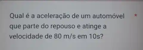 Qual é a aceleração de um automóvel que parte do repouso e atinge a velocidade de 80m//s em 10 s?