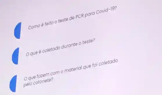 comoé feito o teste de PCR para
Covid-19
Oque é coletado durante o teste?
Oque fazem com o material que fol coletado
pelo cotonete?