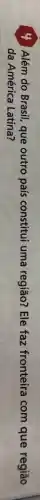Além do Brasil, que outro país constitui uma região? Ele faz fronteira com que região
da América Latina?
