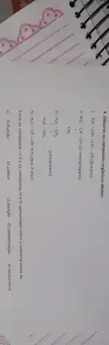 4. Observe os compostos orgânicos abaixo:
I H_(3)C-CH_(2)-CH_(2)-CH_(3)(butano)
II
H_(3)C-CH-CH_(3)(2-metilpropano) 1 CH_(3)
III
H_(2)C-CH_(2) 1 1 H_(2)C-CH_(2)
(ciclobutano)
IV H_(3)C-CH=CH-CH_(3)(but-2-eno)
Entre os compostos 1 e II e os compostos III e IV apresentam entre si isomeria plana de:
a) A) função
b) cadeia
c) posição d) compensação
e) tautomeria