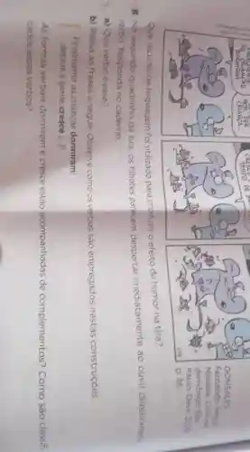 Que recurso de linguagem foi utilizado para produzir o efeito de humor na tira?
8 No segundo quadrinho da tira, os filhotes parecem despertar imediatamente ao ouvir determinado
verbo Responda no caderno:
a) Que verbo é esse?
b) Releia as frases a seguir. Observe como os verbos são empregados nestas construçōes.
Finalmente as crianças dormiram!
depois a gente cresce 1.
As formas verbais dormiram e cresce estão acompanhadas de complementos ? Como são classifi
cados esses verbos?