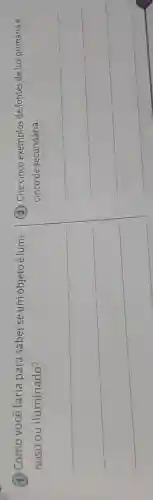 1 Como você faria para saber se um objeto élumi-
noso ou iluminado?
__
(2)Cite cinco exemplos de fontes de luz primária e
cinco de secundária.
__