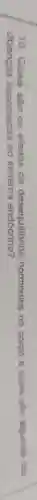 10. Quais são os efeitos de desequilibrios hormonais no corpo e quais são algumas das
doenças associadas ao sistema endócrino?