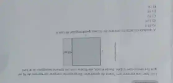 Luis tem um terreno em forma de quadrado. Ele pretende comprar um terreno de 90m^2
que faz divisa com o dele. Desse modo, ele ficaria com um terreno retangular de 414m^2
x
A medida do lado do terreno em forma quadrangular de Luls e
A) 414
B) 324
C) 30
D) 18
E) 16