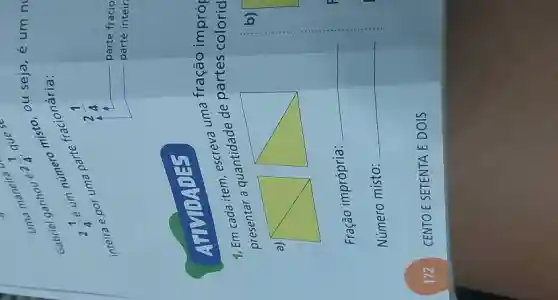 uma manele2 ou seja, é um n
Gabriel ganhous
2(1)/(4)
que se
interesting e por uma parte fracions in a:
1. Em cada item antidade de partes
presentar a
Fração imprópria:
__
Número misto:
__
DADES
172 CENTO E SETENTA E DOIS