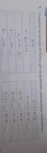 1. Complete as lacunas de forma que as igualdades permaneçam verdadeiras.
9=9
9+6=9+6
9-7=9-2
9+ldots =9+
9-ldots =9-