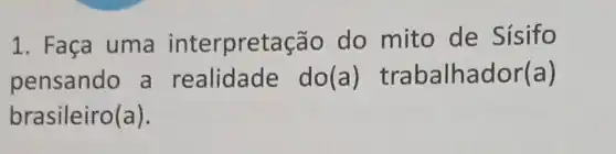 1. Faça uma interpretação do mito de Sisifo
pensando a realidade do(a)trabalhador(a)
brasileiro(a).