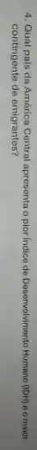 4. Qual país da América Central apresenta o pior indice de Desenvolvimento Humano (IDH) 00 maior
contingente de emigrantes?