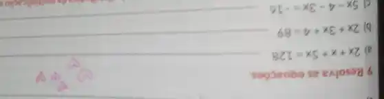 9. Resolva as equacóes.
2x+x+5x=128
__
b) 2x+3x+4=89
__
c 5x-4-3x=-16
__