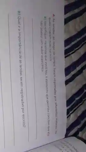 4. As lendas, ao longo do tempo, foram registradas por diferentes autores, 05
quais criaram suas versões.
a) Identifique, na lenda que vocéleu, o elemento que permite concluir que ela
náo possui um autor especifico.
__
de as lendas serem registradas
__